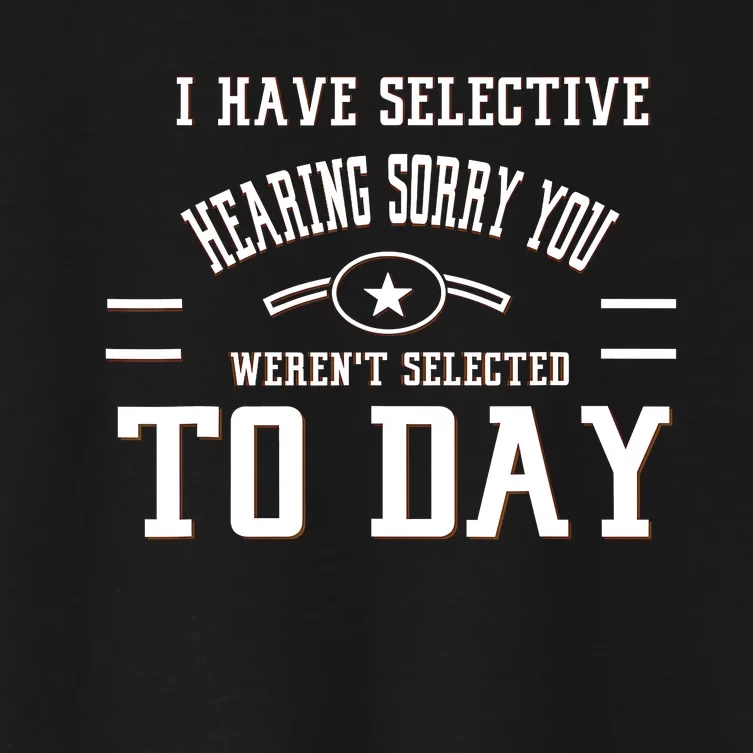 I Have Selective Hearing Sorry You Werent Selected Today Women's Crop Top Tee