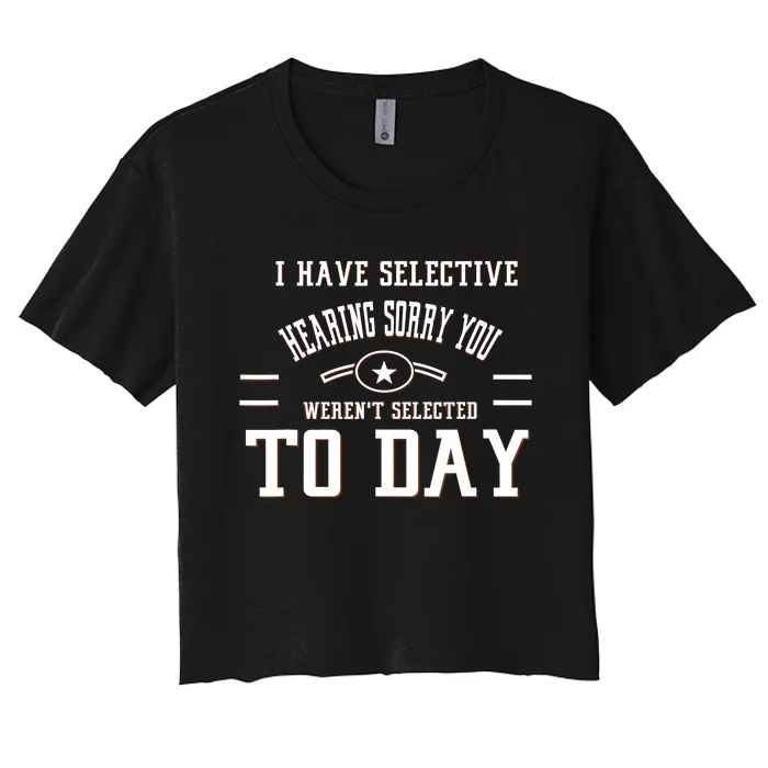 I Have Selective Hearing Sorry You Werent Selected Today Women's Crop Top Tee