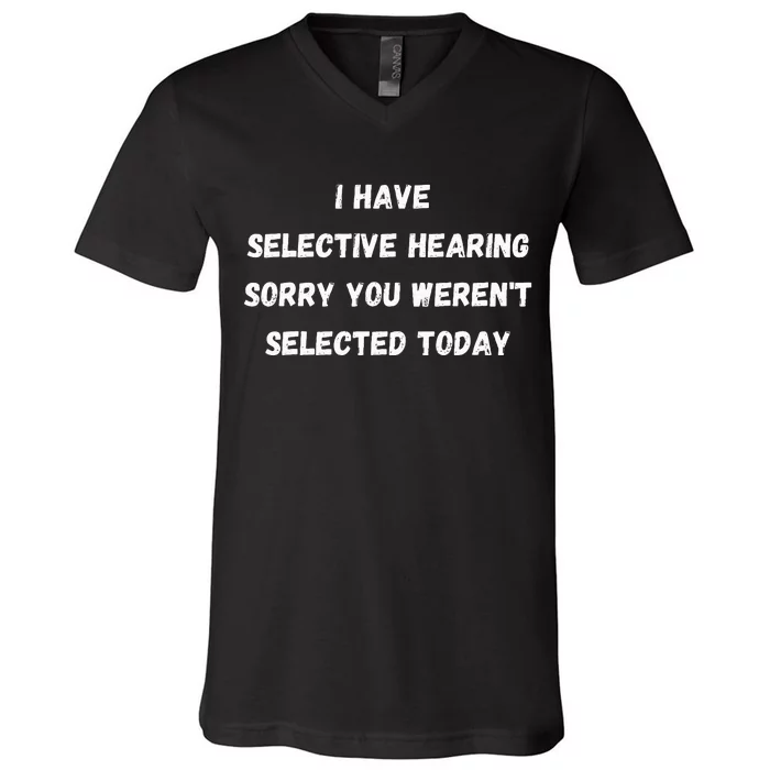 I Have Selective Hearing You Were Not Selected Funny V-Neck T-Shirt