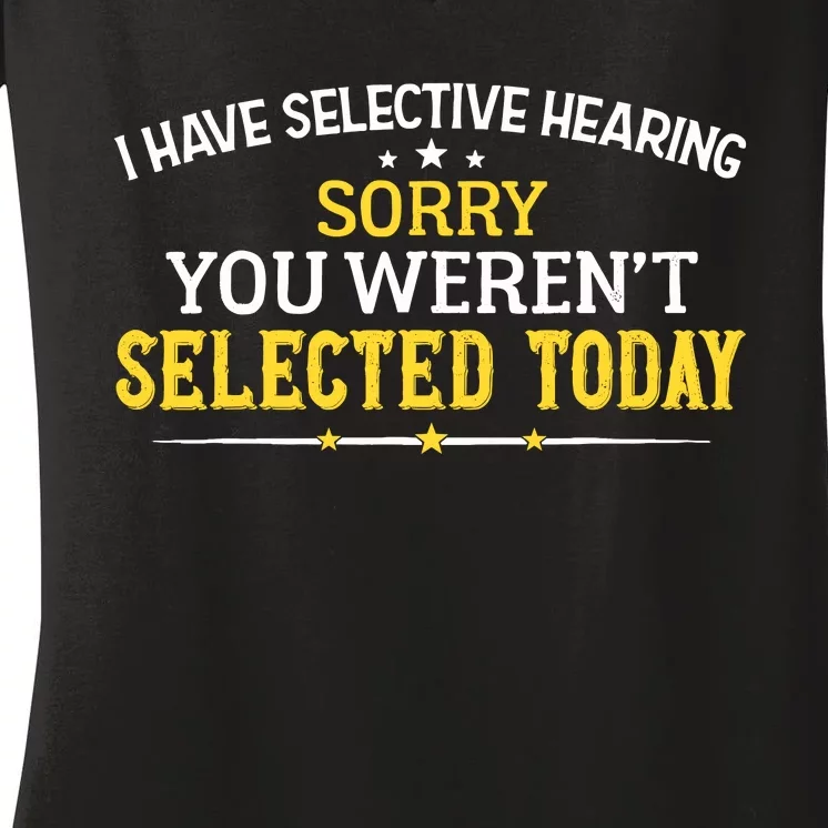 I Have Selective Hearing You WerenT Selected Today Women's V-Neck T-Shirt