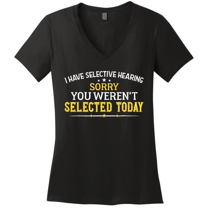 I Have Selective Hearing You WerenT Selected Today Women's V-Neck T-Shirt