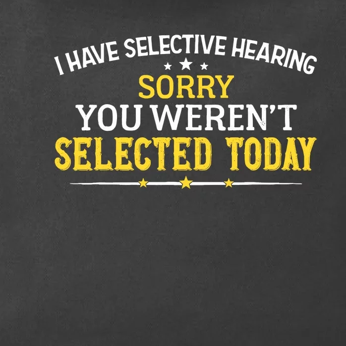 I Have Selective Hearing You WerenT Selected Today Zip Tote Bag