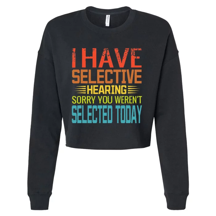 I Have Selective Hearing You Werent Selected Today Funny Cropped Pullover Crew