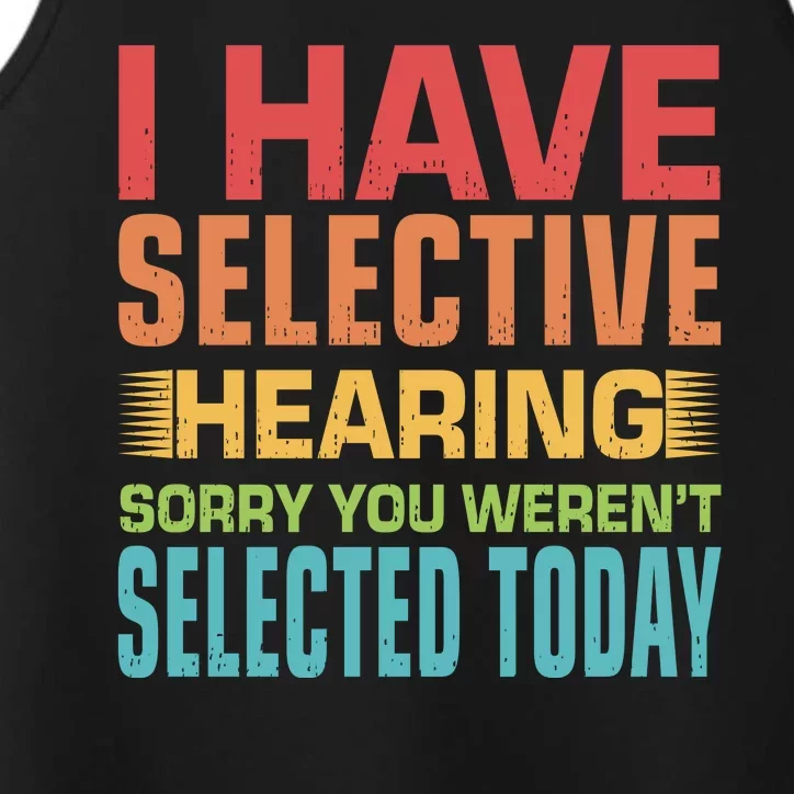 I Have Selective Hearing Sorry You Werent Selected Today Performance Tank