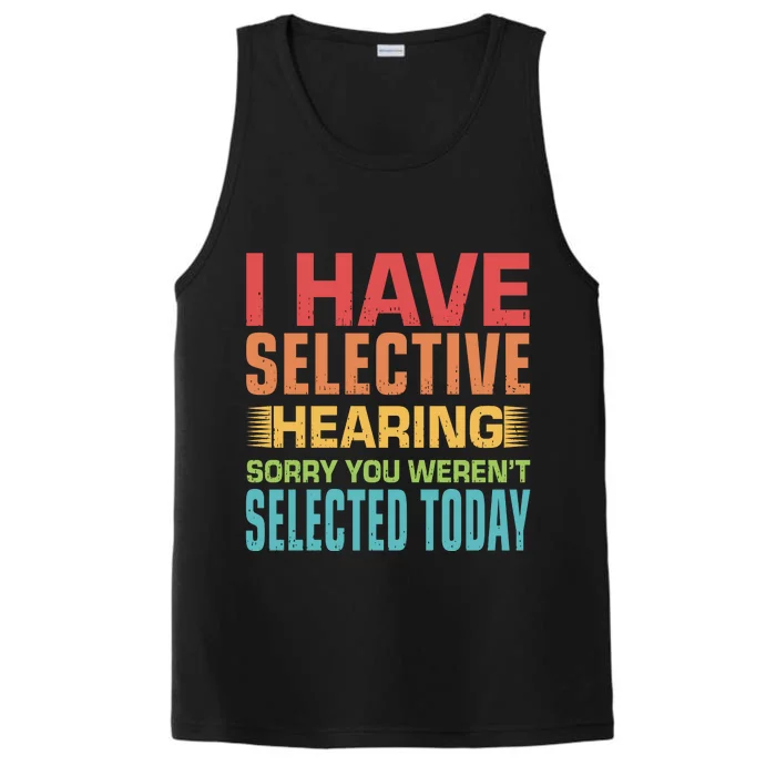 I Have Selective Hearing Sorry You Werent Selected Today Performance Tank