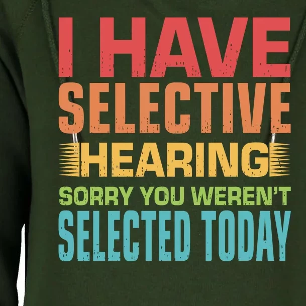 I Have Selective Hearing Sorry You Werent Selected Today Womens Funnel Neck Pullover Hood