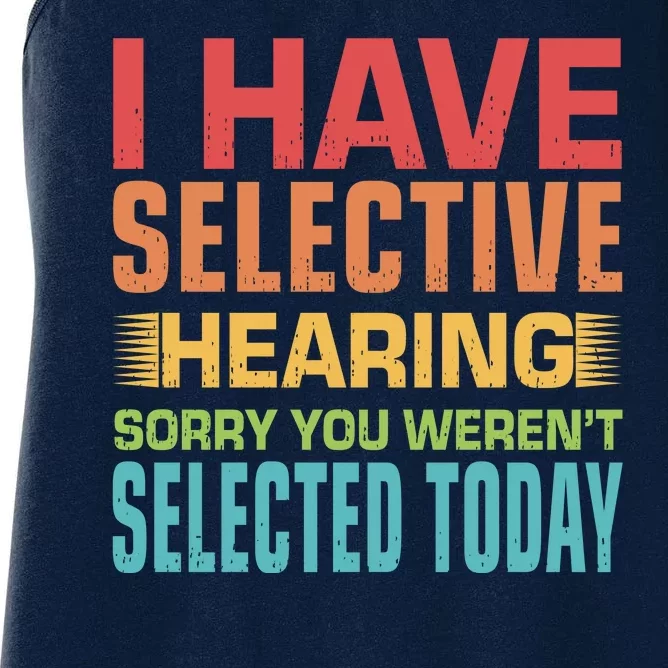 I Have Selective Hearing Sorry You Werent Selected Today Women's Racerback Tank