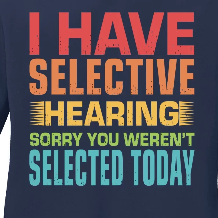 I Have Selective Hearing Sorry You Werent Selected Today Ladies Long Sleeve Shirt