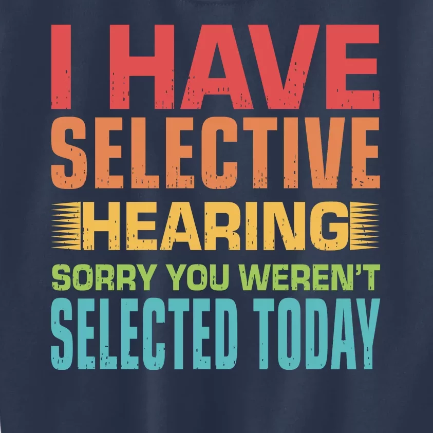 I Have Selective Hearing Sorry You Werent Selected Today Kids Sweatshirt