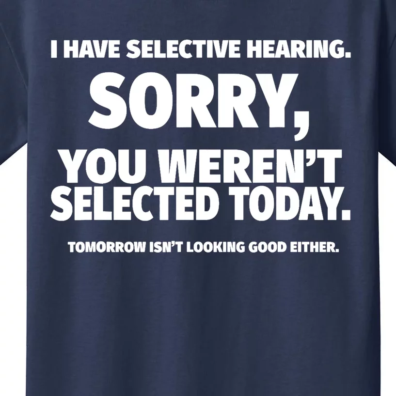 I Have Selective Hearing, You Weren't Selected Kids T-Shirt