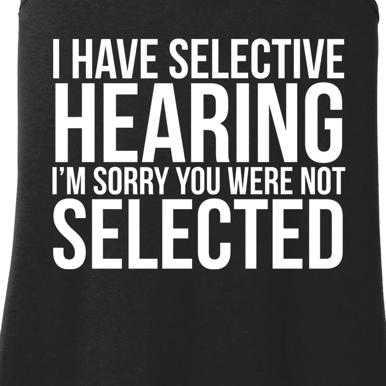 I Have Selective Hearing I'm Sorry You Were Not Selected Funny Sayings Ladies Essential Tank