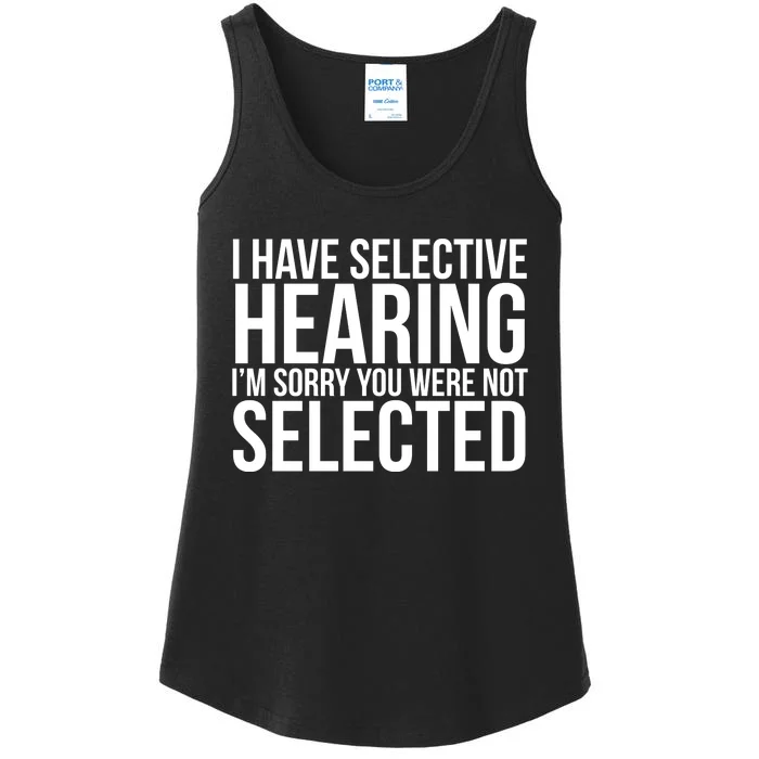 I Have Selective Hearing I'm Sorry You Were Not Selected Funny Sayings Ladies Essential Tank