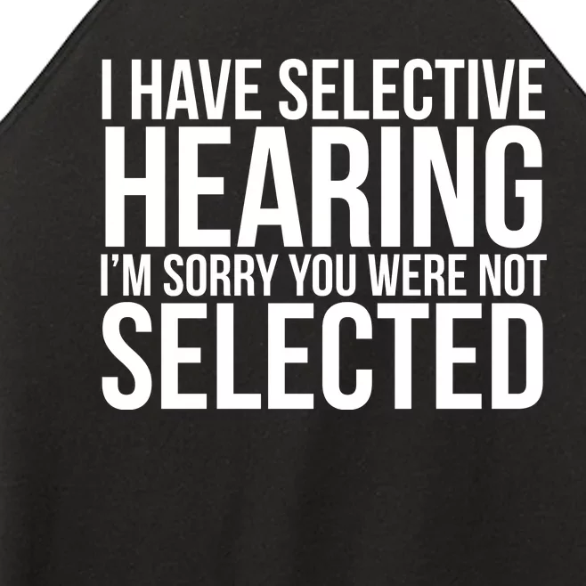 I Have Selective Hearing I'm Sorry You Were Not Selected Funny Sayings Women’s Perfect Tri Rocker Tank