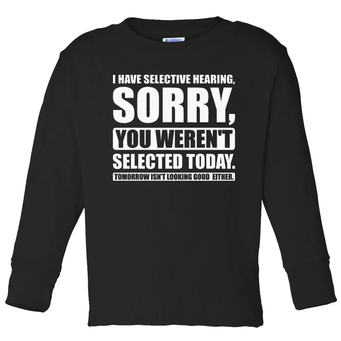 I Have Selective Hearing You WerenT Selected Today Toddler Long Sleeve Shirt