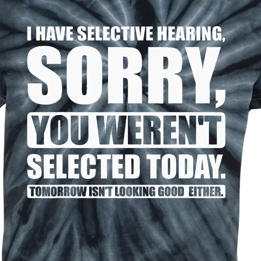 I Have Selective Hearing You WerenT Selected Today Kids Tie-Dye T-Shirt