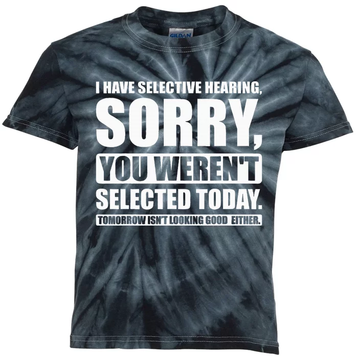 I Have Selective Hearing You WerenT Selected Today Kids Tie-Dye T-Shirt