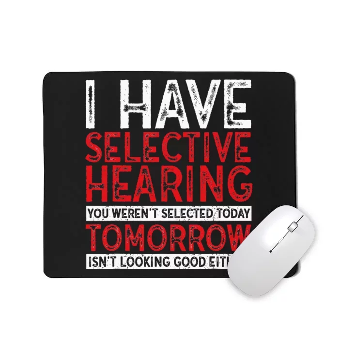 I Have Selective Hearing And You Werent Selected Funny Mousepad