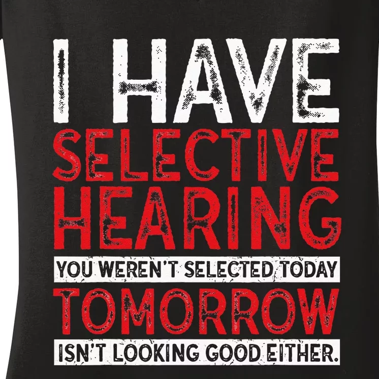 I Have Selective Hearing And You Werent Selected Funny Women's V-Neck T-Shirt