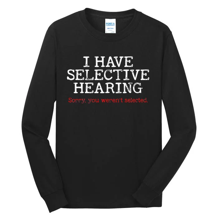 I Have Selective Hearing Sorry You Werent Selected Funny Tall Long Sleeve T-Shirt