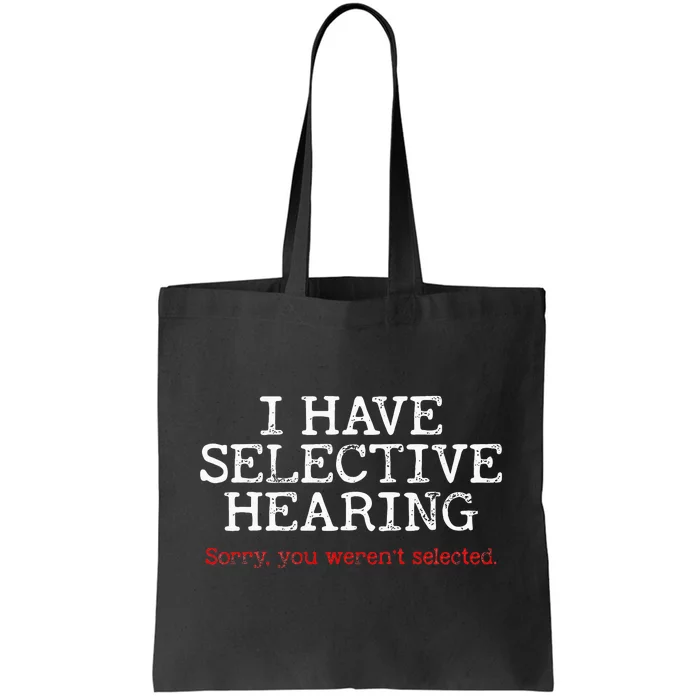 I Have Selective Hearing Sorry You Werent Selected Funny Tote Bag