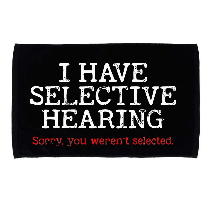 I Have Selective Hearing Sorry You Werent Selected Funny Microfiber Hand Towel