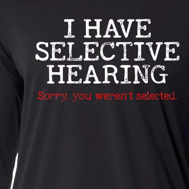 I Have Selective Hearing Sorry You WerenT Selected Funny Cooling Performance Long Sleeve Crew