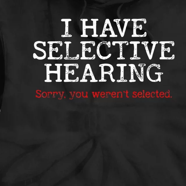 I Have Selective Hearing Sorry You WerenT Selected Funny Tie Dye Hoodie