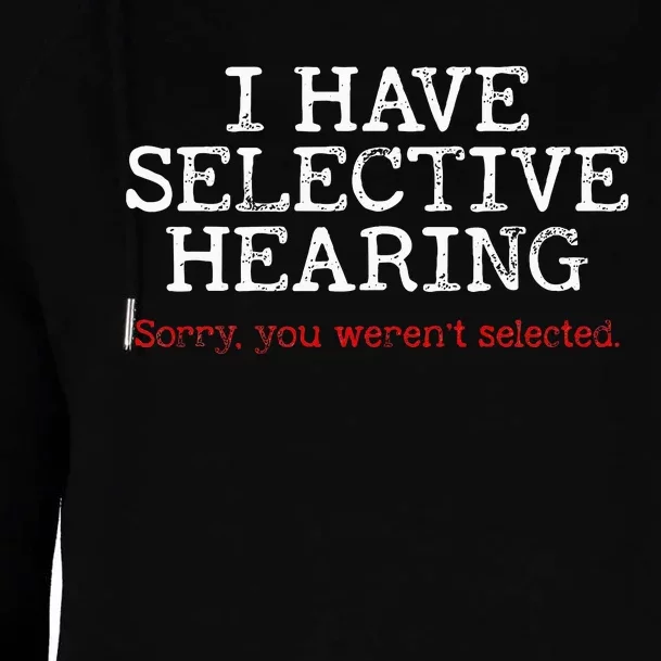 I Have Selective Hearing Sorry You WerenT Selected Funny Womens Funnel Neck Pullover Hood