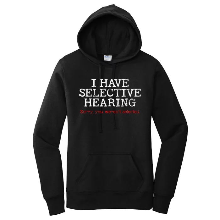 I Have Selective Hearing Sorry You WerenT Selected Funny Women's Pullover Hoodie