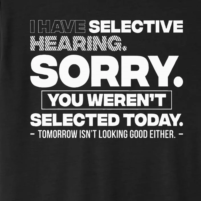 I Have Selective Hearing. Sorry! You WerenT Selected Today ChromaSoft Performance T-Shirt