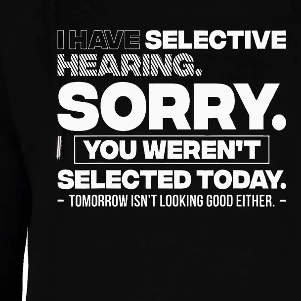 I Have Selective Hearing. Sorry! You WerenT Selected Today Womens Funnel Neck Pullover Hood