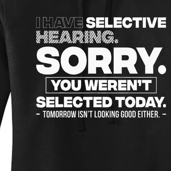 I Have Selective Hearing. Sorry! You WerenT Selected Today Women's Pullover Hoodie