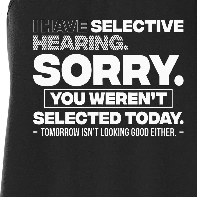 I Have Selective Hearing. Sorry! You WerenT Selected Today Women's Racerback Tank