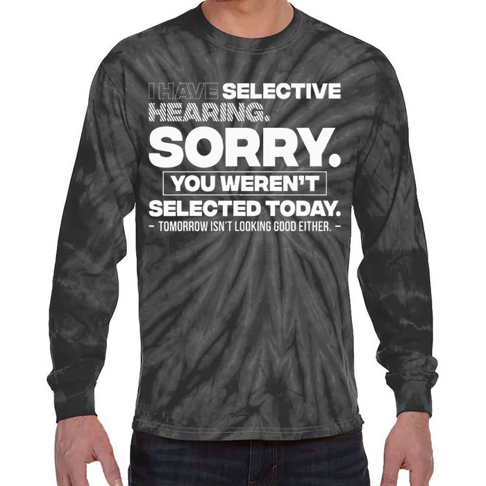 I Have Selective Hearing. Sorry! You WerenT Selected Today Tie-Dye Long Sleeve Shirt