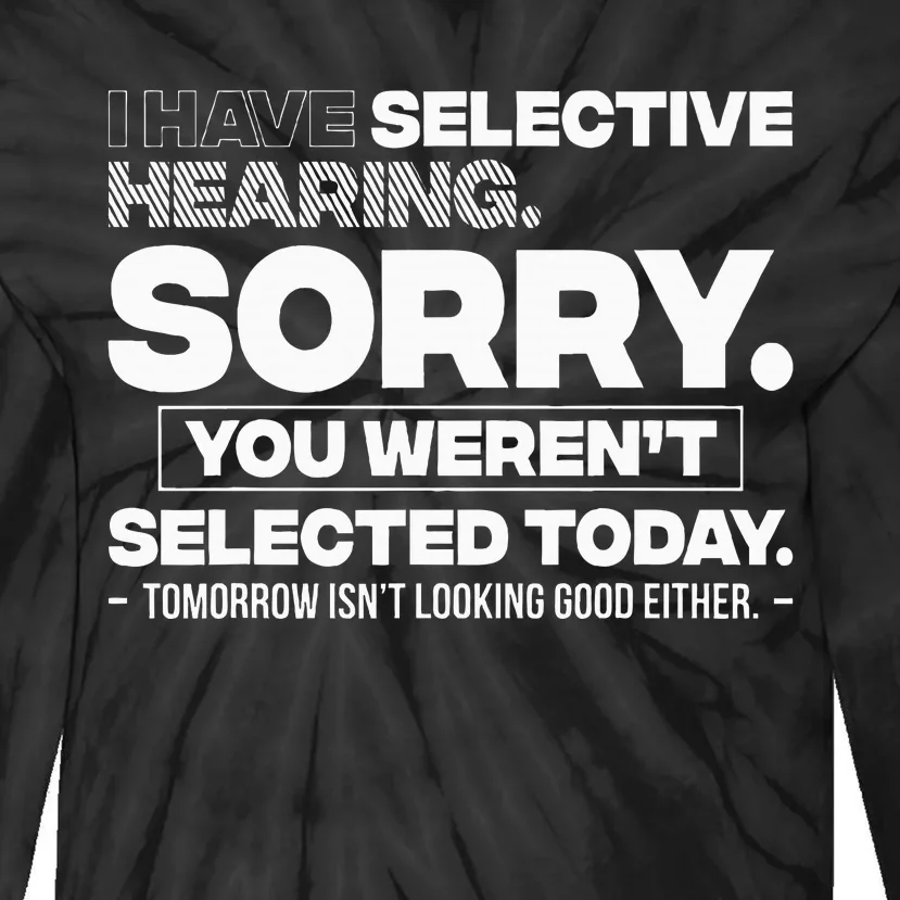 I Have Selective Hearing. Sorry! You WerenT Selected Today Tie-Dye Long Sleeve Shirt