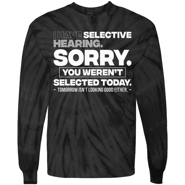 I Have Selective Hearing. Sorry! You WerenT Selected Today Tie-Dye Long Sleeve Shirt