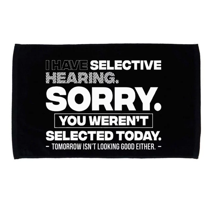 I Have Selective Hearing. Sorry! You WerenT Selected Today Microfiber Hand Towel