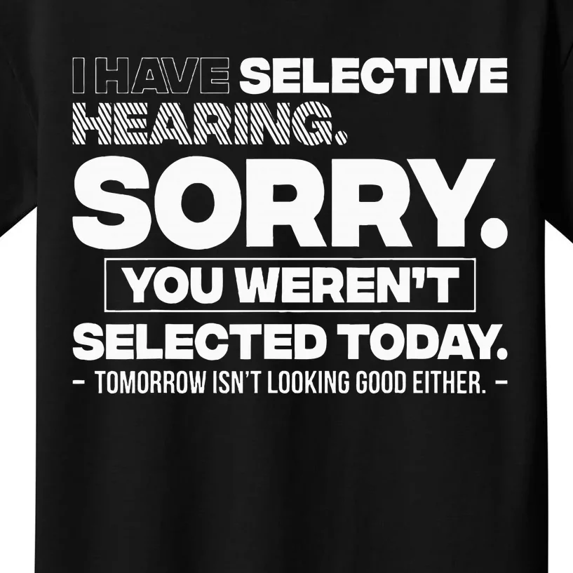 I Have Selective Hearing. Sorry! You WerenT Selected Today Kids T-Shirt