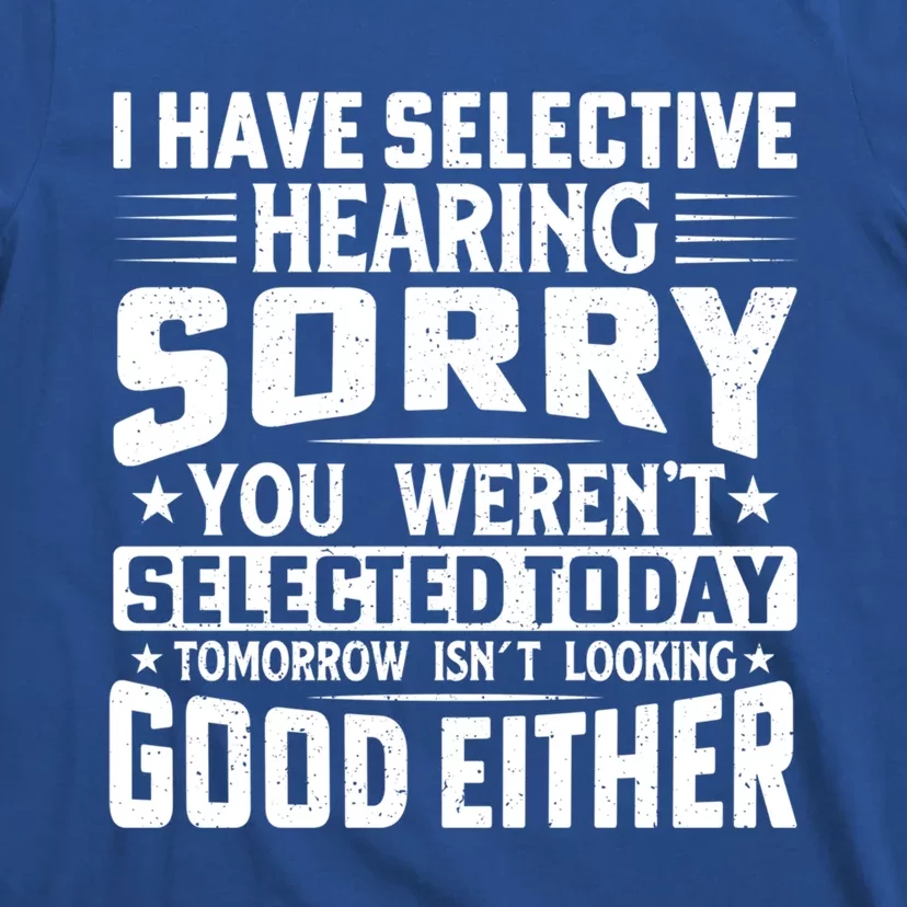 I Have Selective Hearing Sorry! You WerenT Selected Today Gift T-Shirt