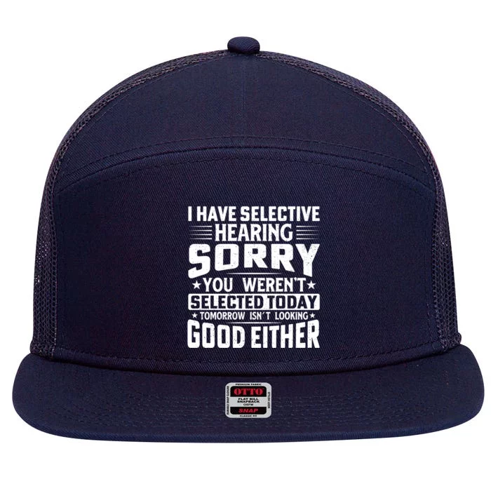 I Have Selective Hearing Sorry! You WerenT Selected Today Gift 7 Panel Mesh Trucker Snapback Hat