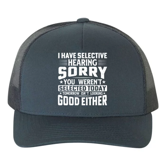 I Have Selective Hearing Sorry! You WerenT Selected Today Gift Yupoong Adult 5-Panel Trucker Hat