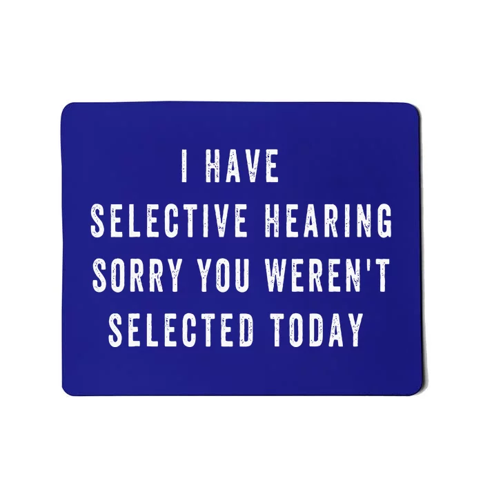 I Have Selective Hearing You Were Not Selected Funny Mousepad