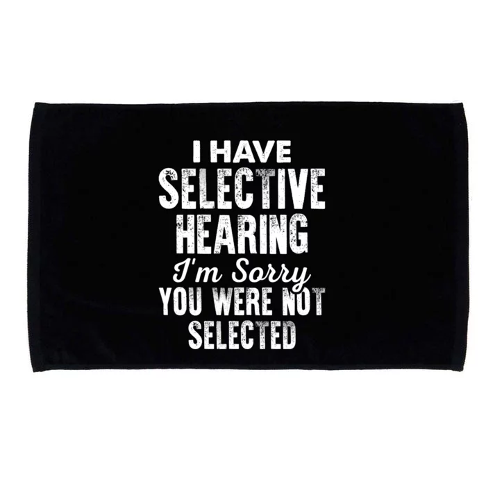 I Have Selective Hearing Sorry U WerenT Selected Sarcastic Cute Gift Microfiber Hand Towel