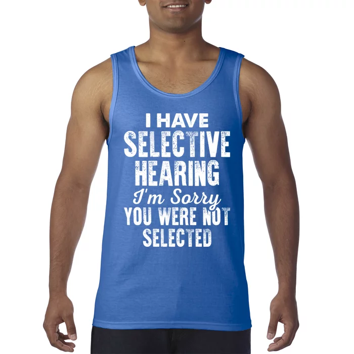 I Have Selective Hearing Sorry U WerenT Selected Sarcastic Cute Gift Tank Top