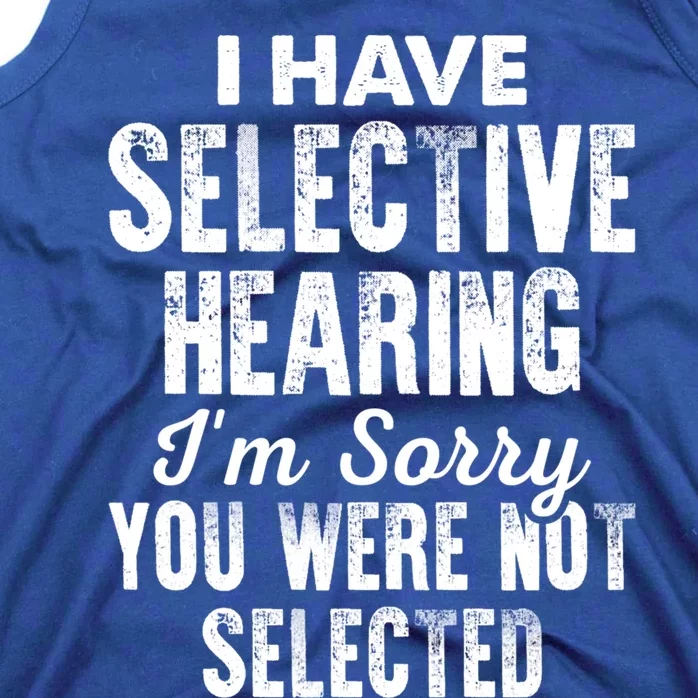 I Have Selective Hearing Sorry U WerenT Selected Sarcastic Cute Gift Tank Top