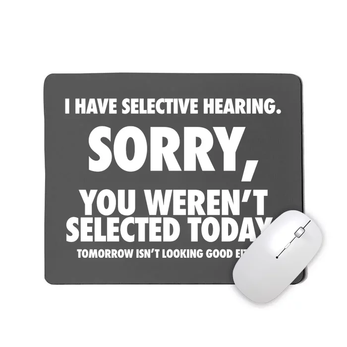 I Have Selective Hearing Sorry You WerenT Selected Today Mousepad