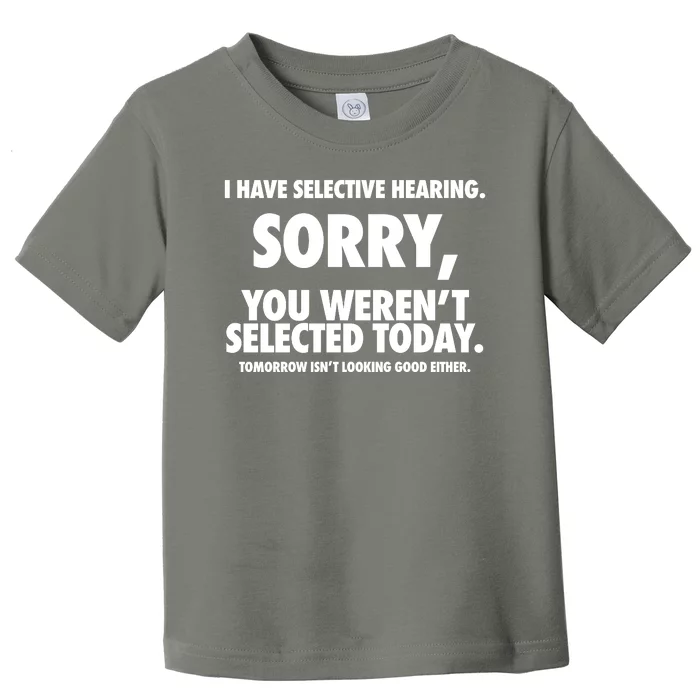 I Have Selective Hearing Sorry You WerenT Selected Today Toddler T-Shirt