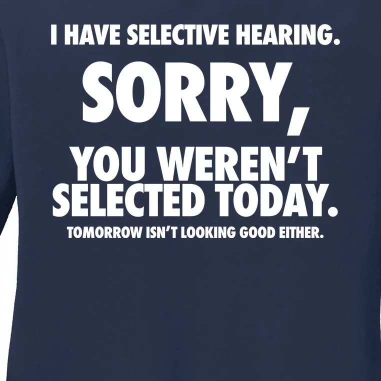 I Have Selective Hearing Sorry You WerenT Selected Today Ladies Long Sleeve Shirt