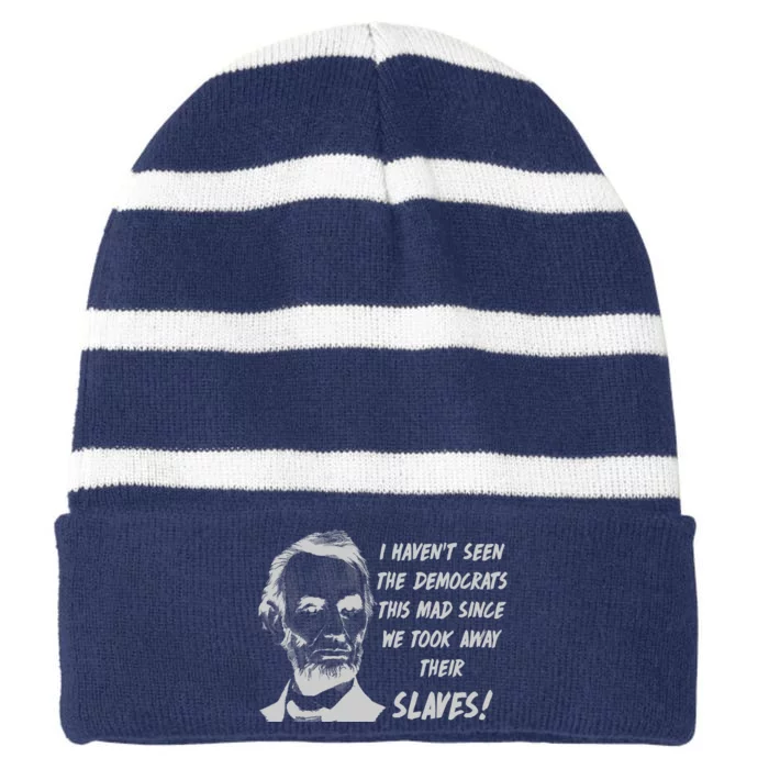 I Haven't Seen Democrats This Mad Since We Took Away Their Slaves With A Lincoln Striped Beanie with Solid Band