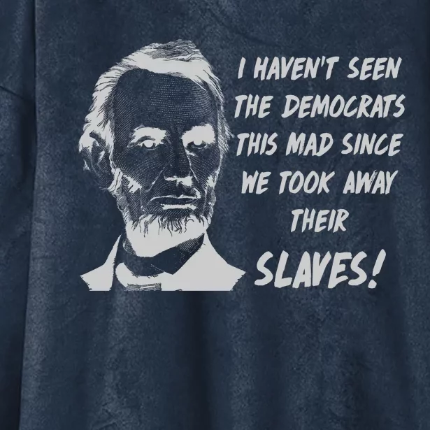 I Haven't Seen Democrats This Mad Since We Took Away Their Slaves With A Lincoln Hooded Wearable Blanket